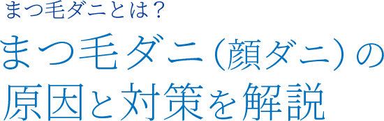 まつ毛ダニとは?まつ毛ダニ(顔ダニ)の原因と対策を解説